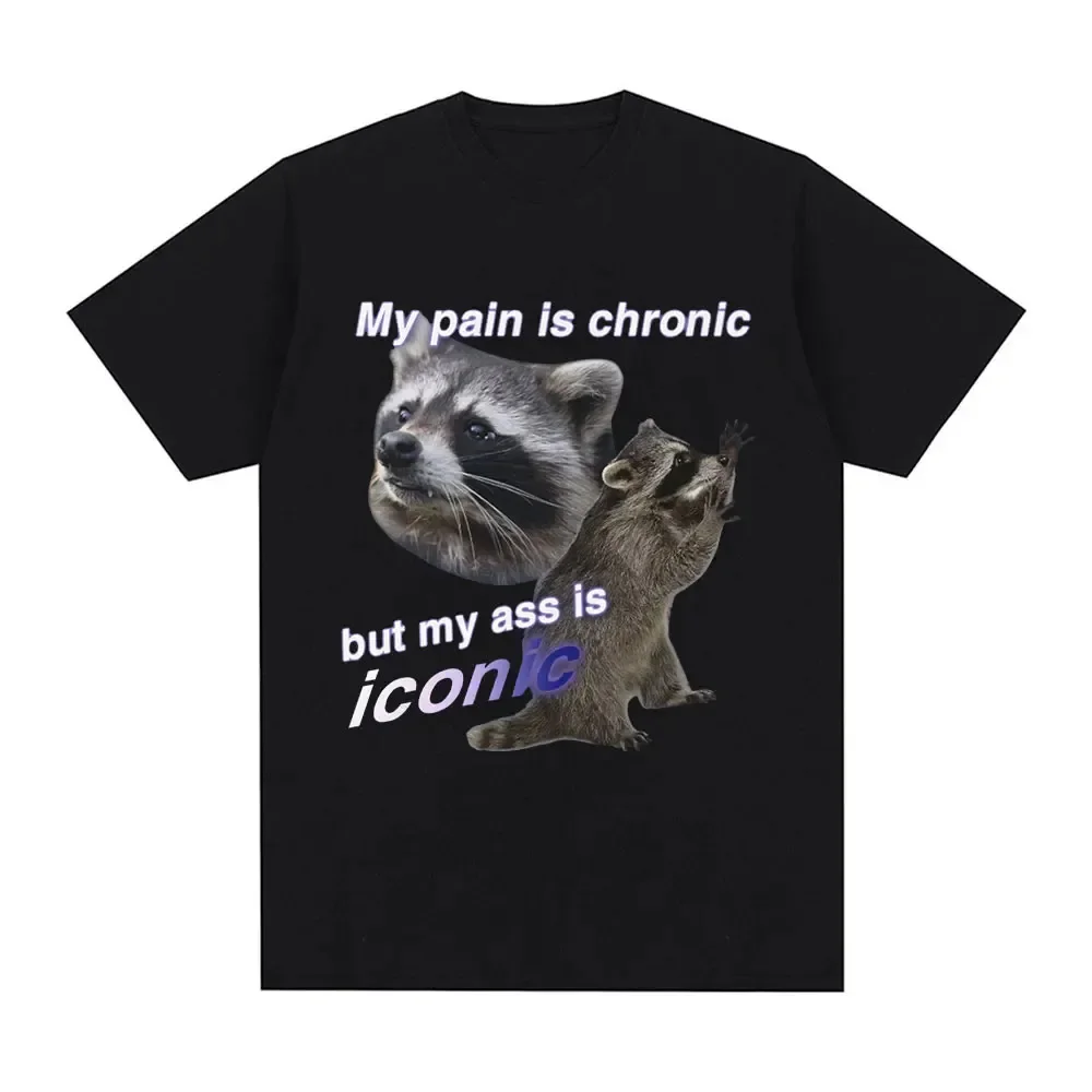 Funny My Pain Is Chronic But My Ass Iconic Raccon Meme T-shirt Men Cotton Short Sleeve T Shirts Fashion Casual Vintage Tees Gift