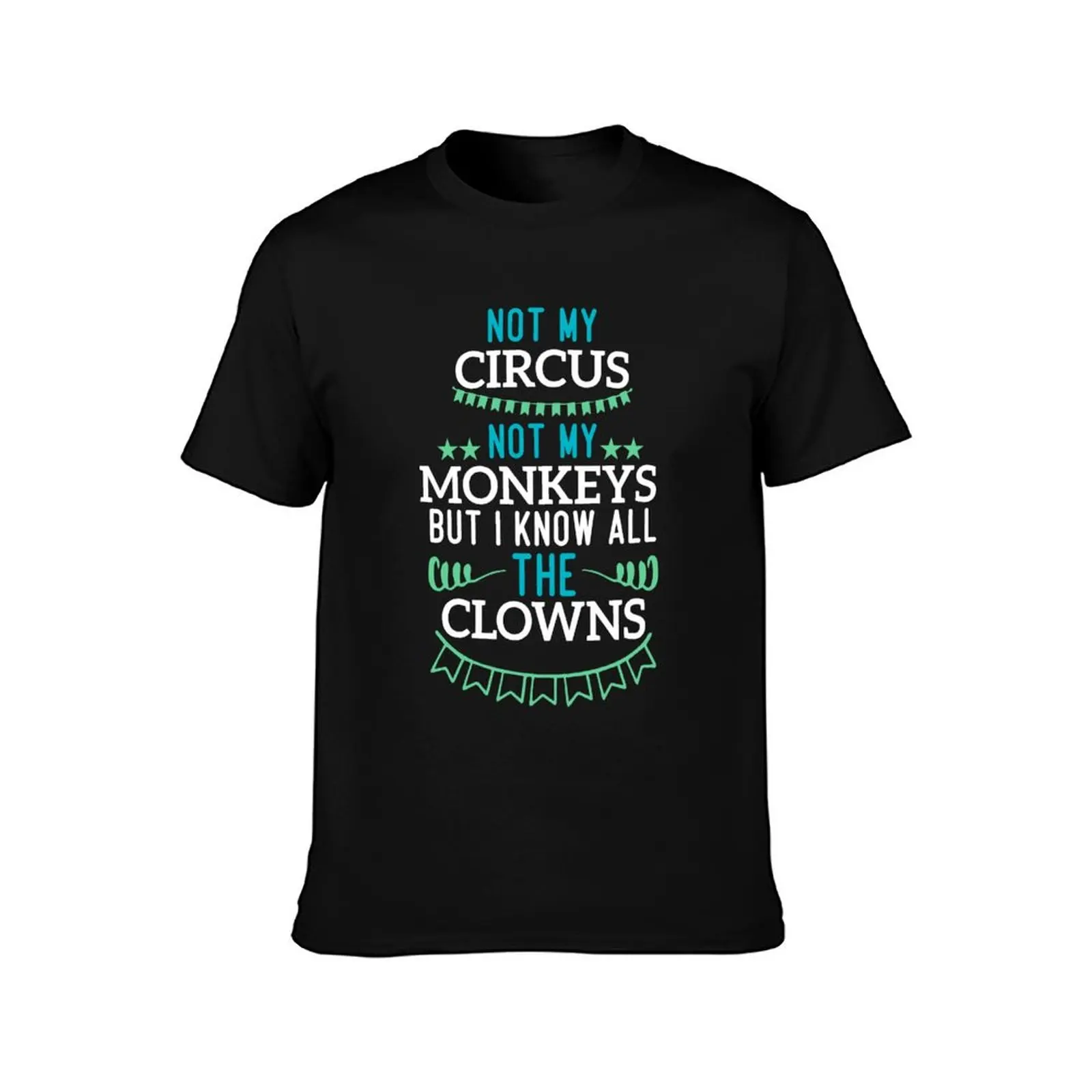 Not My Circus Not My Monkeys - But I Know All The Clowns T-Shirt Utility Work Short Sleeve Top T-Shirt