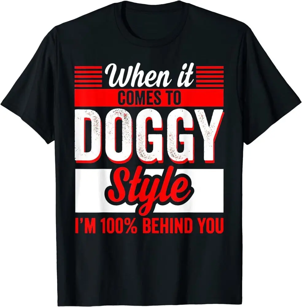 When It Comes To Doggy Style I’m 100 Percent Behind You T-Shirt  High Quality 100%Cotton Short Sleeve