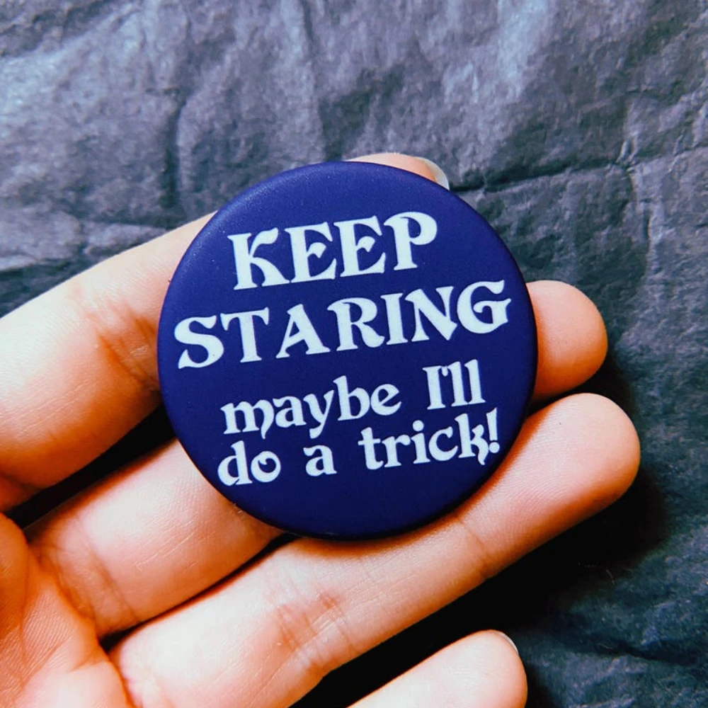 Keep Staring Maybe I'll Do A Trick Button Badge Pin