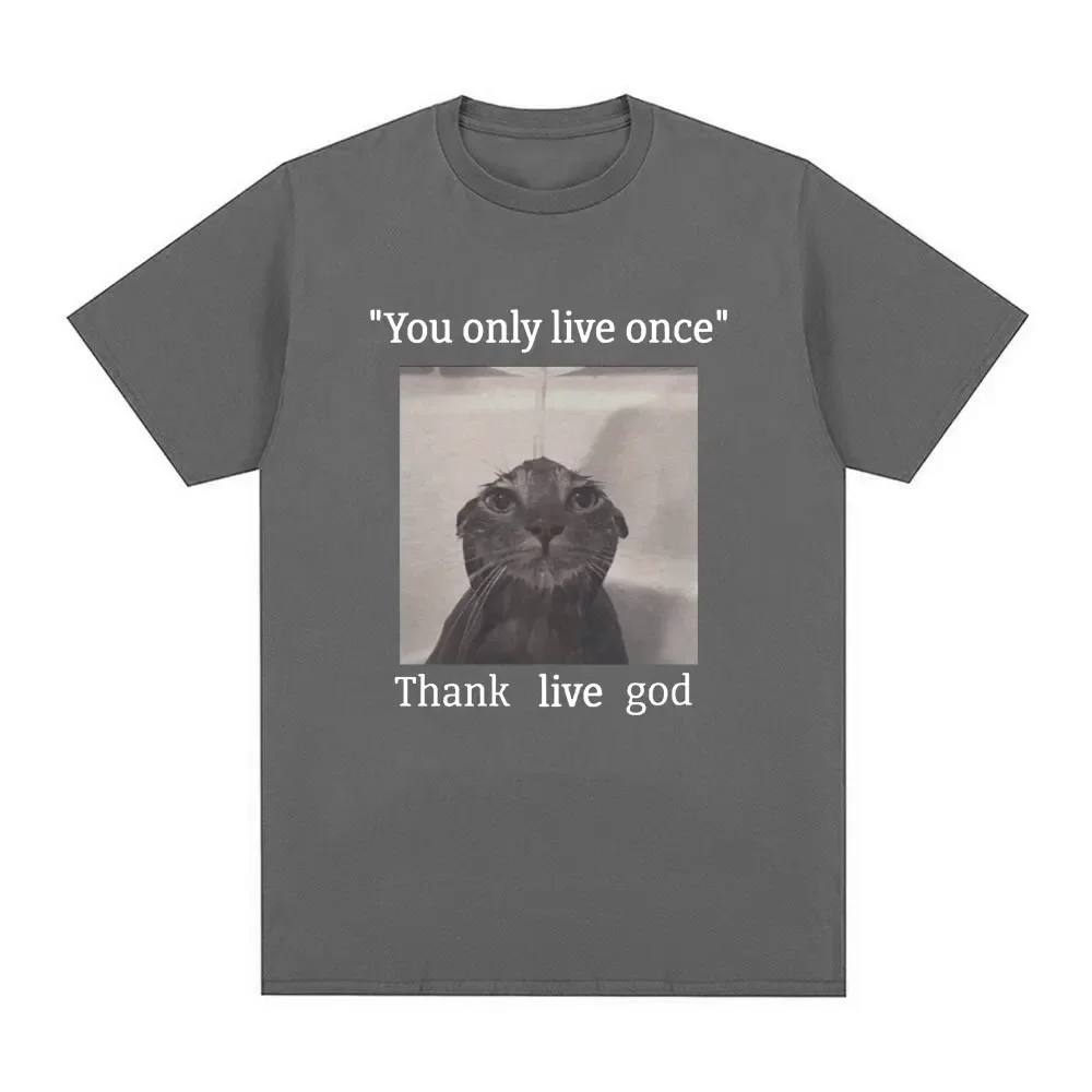 You Only Live Once Thank Live God Funny Cat Meme T-Shirt Men Women Vintage Fashion T-shirts Cotton Casual Oversized T shirt