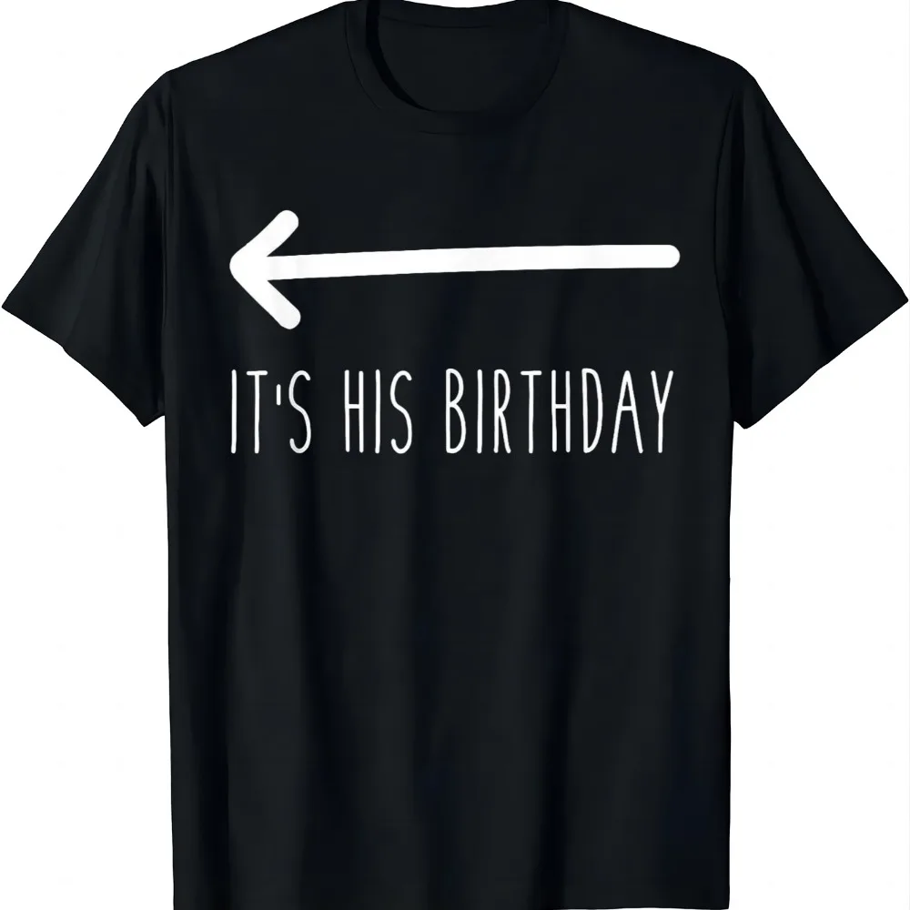 It's His Birthday (Arrow Pointing) Funny Humor Saying Tee T-Shirt Unisex Summer Streetwear Tops Camiseta Streetwear Harajuku