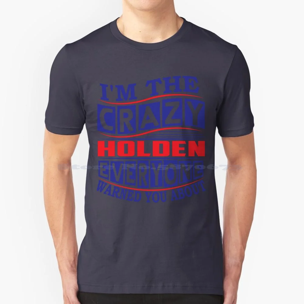 Holden Name. I'm The Crazy Holden Everyone Warned You About T Shirt 100% Cotton Tee Holden Name Holden Quote Holden Life Holden