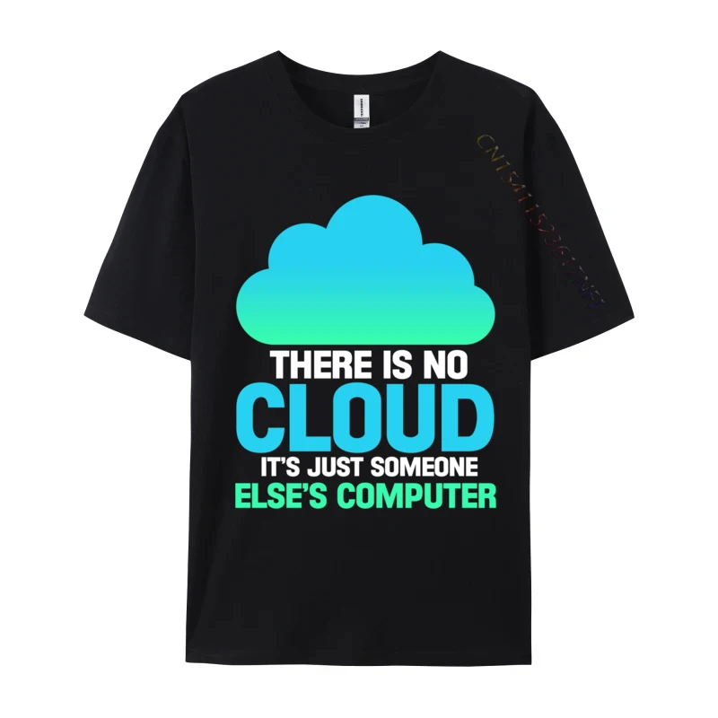 

There Is No Cloud It is Just Someone Else Computer Programmer Casual T-Shirt Printed On Hot Sale Cotton Fabric Tops Shirts