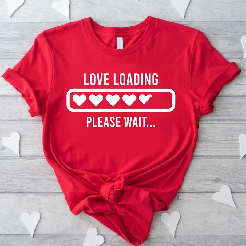 Love Loading Please Wait Women T Shirts Cotton Valentine's Day Gift Causal Loose T-shirts Female Fashion O Neck Graphic Tee