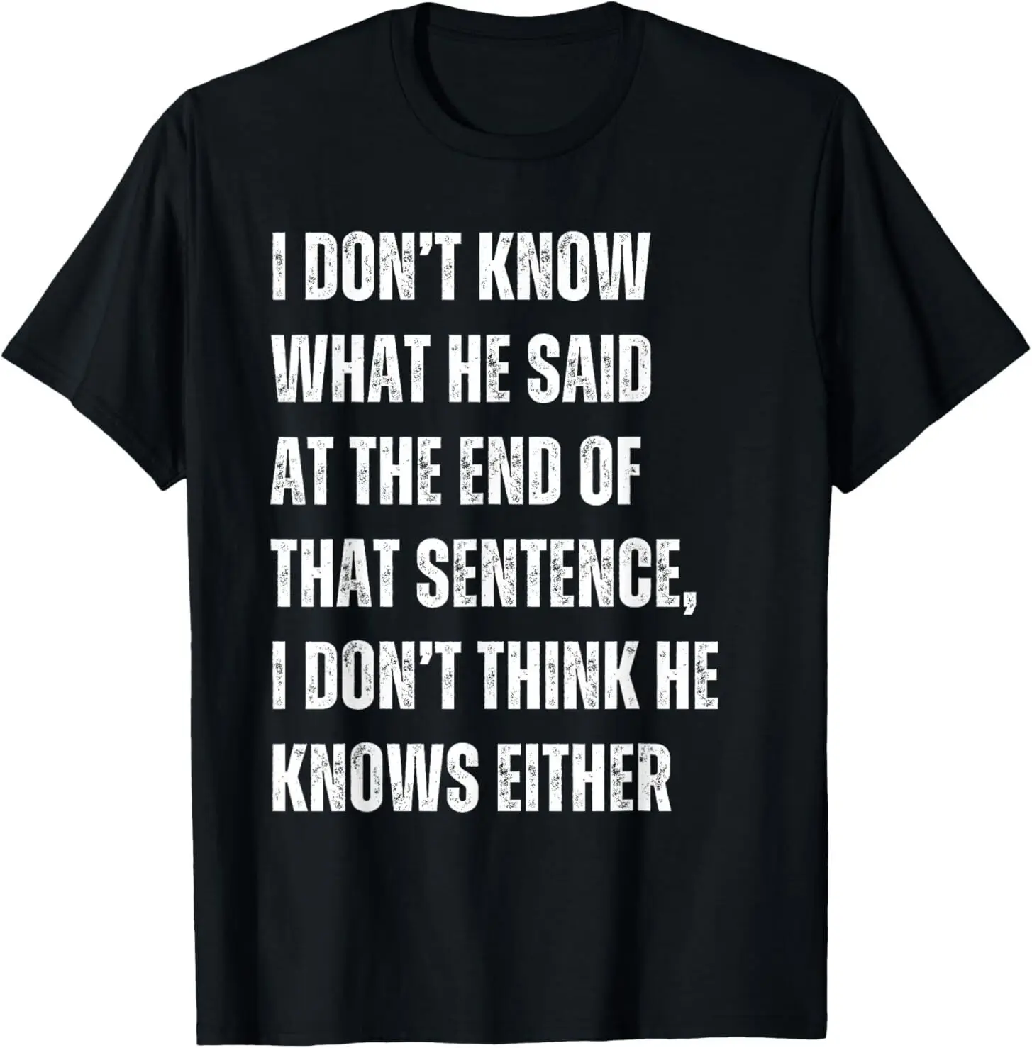 I Don’t Know What He Just Said At The End Of That Sentence T-Shirt1