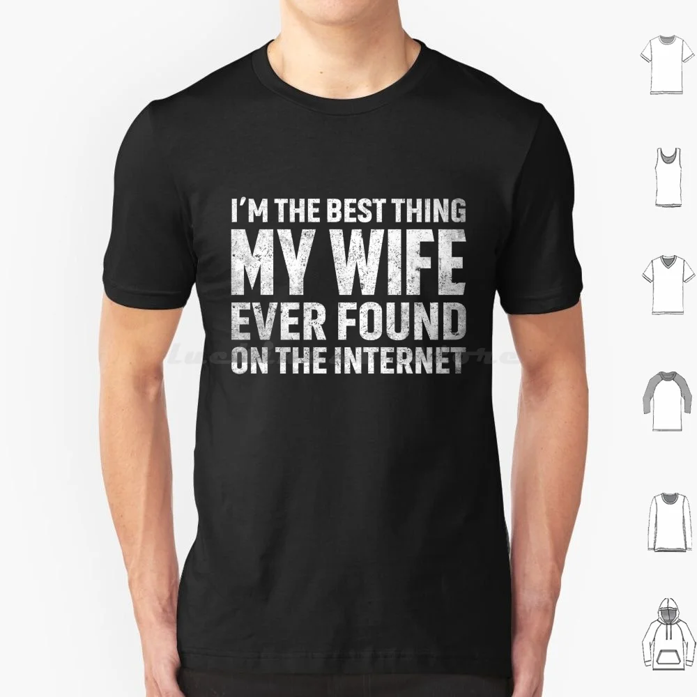 Ich bin das Beste, was meine Frau jemals im Internet gefunden hat T-Shirt große Größe 100% Baumwolle Sache Frau fand Internet lustigen Vater Vater