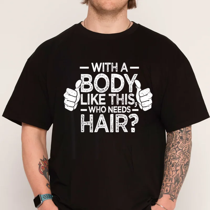 

Мужская футболка Funny Bald - With A Body Like This Who Needs Hair Saying Хлопковая футболка с коротким рукавом Повседневная футболка с круглым вырезом