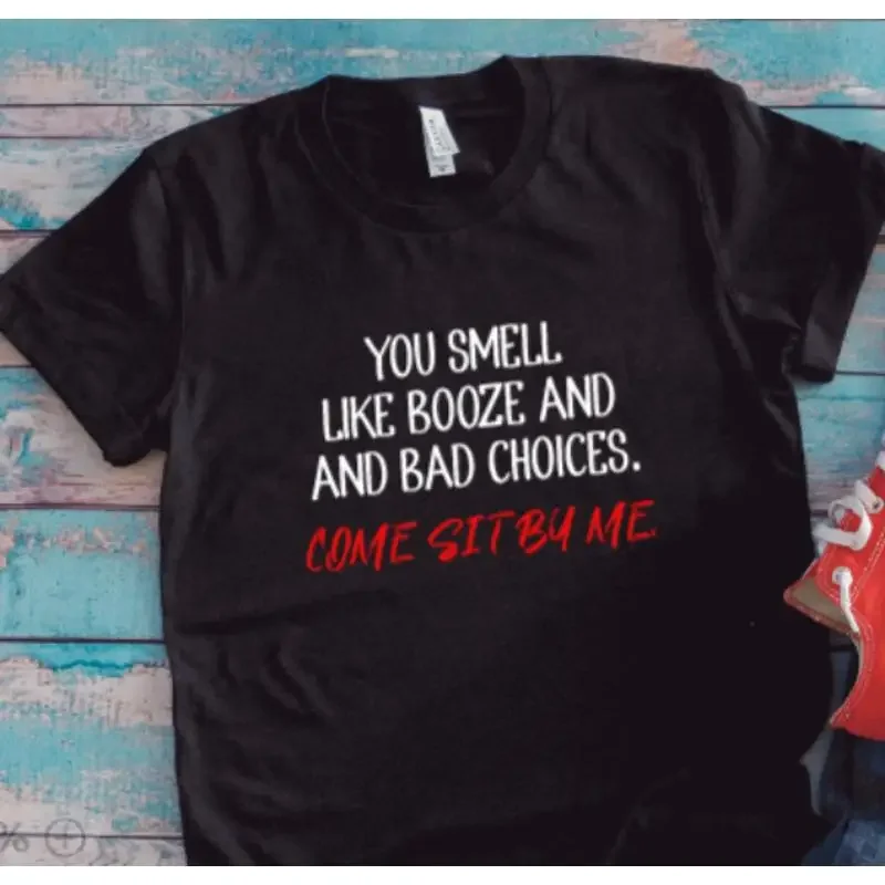 You Smell Like Booze And Bad Choices Come Sit By Me Black T Shirt