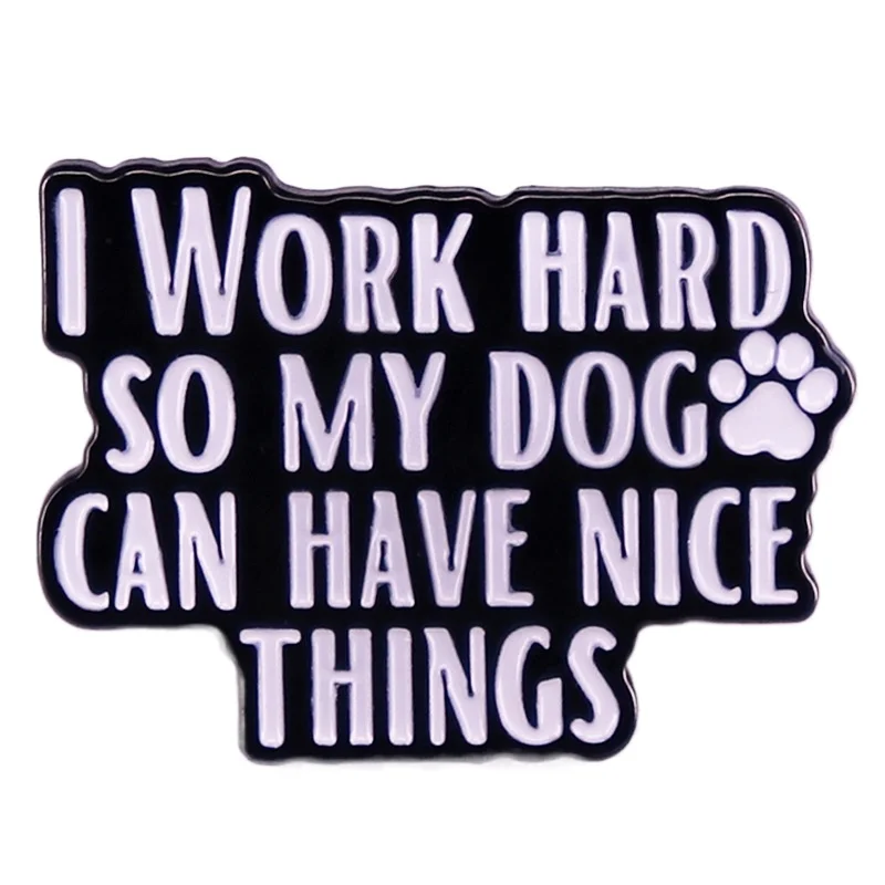 WORK HARD FOR MY DOG Hard Enamel Pin Quote Metal Badge Brooch for Jewelry Accessory