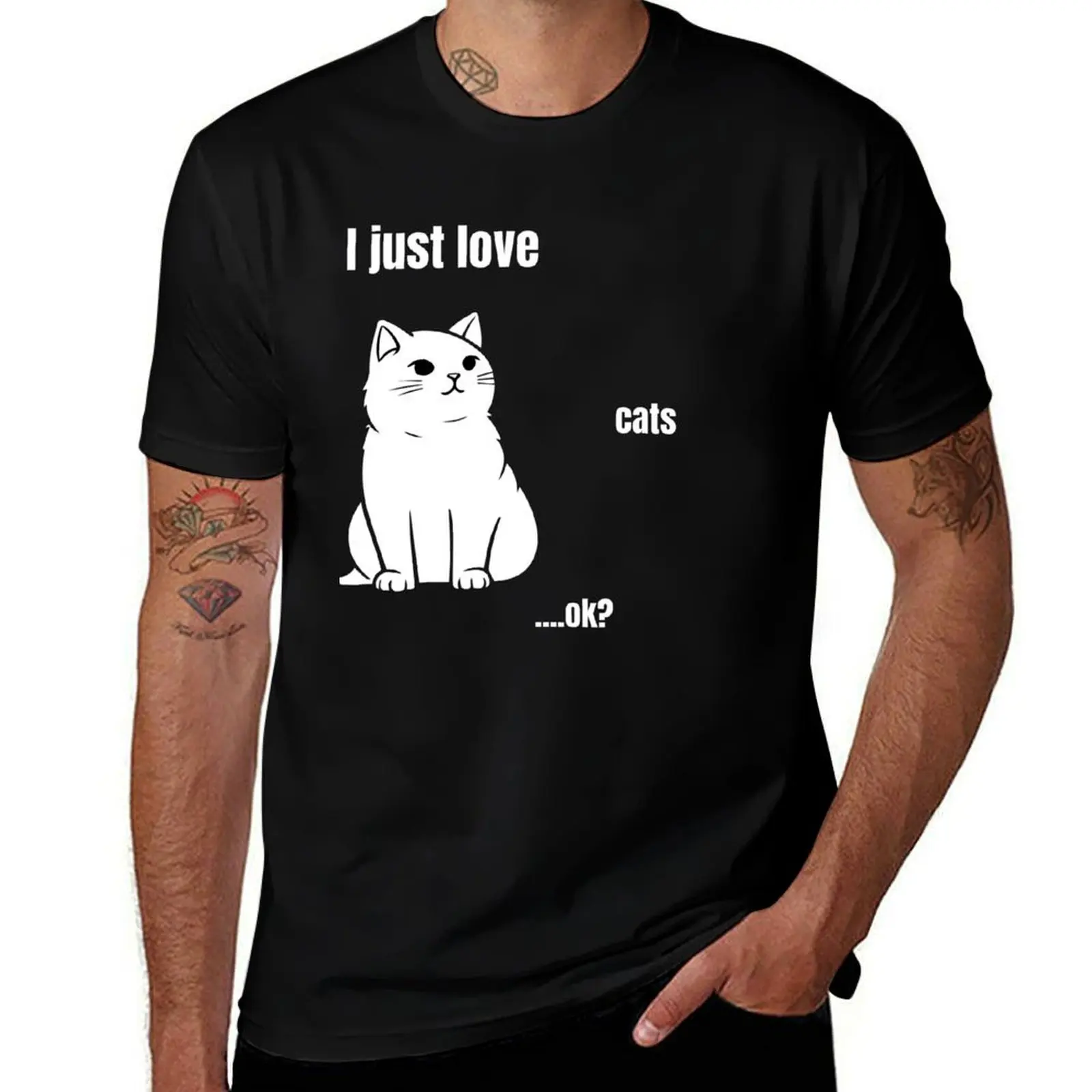 

I just love cats ok T-Shirt Aesthetic clothing Luxury man plus size clothes boys whites Short sleeve tee men