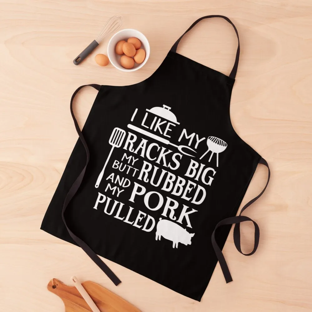 

I Like My Racks Big My Butt Rubbed And My Pork Pulled Apron apron for women household gadgets dress apron