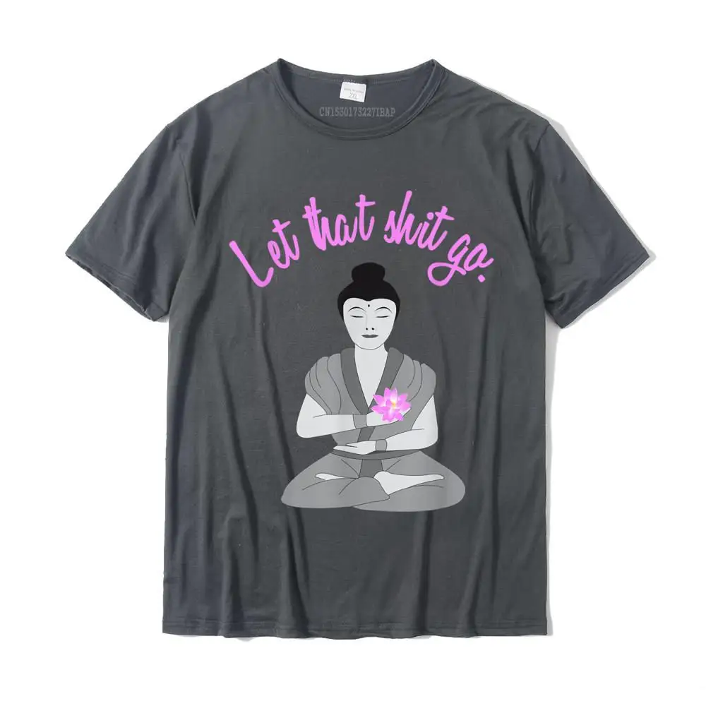 Let That Shit Go Female Meditating Buddha T-Shirt Printed On T Shirt For Men Cotton T Shirts Unique Discount