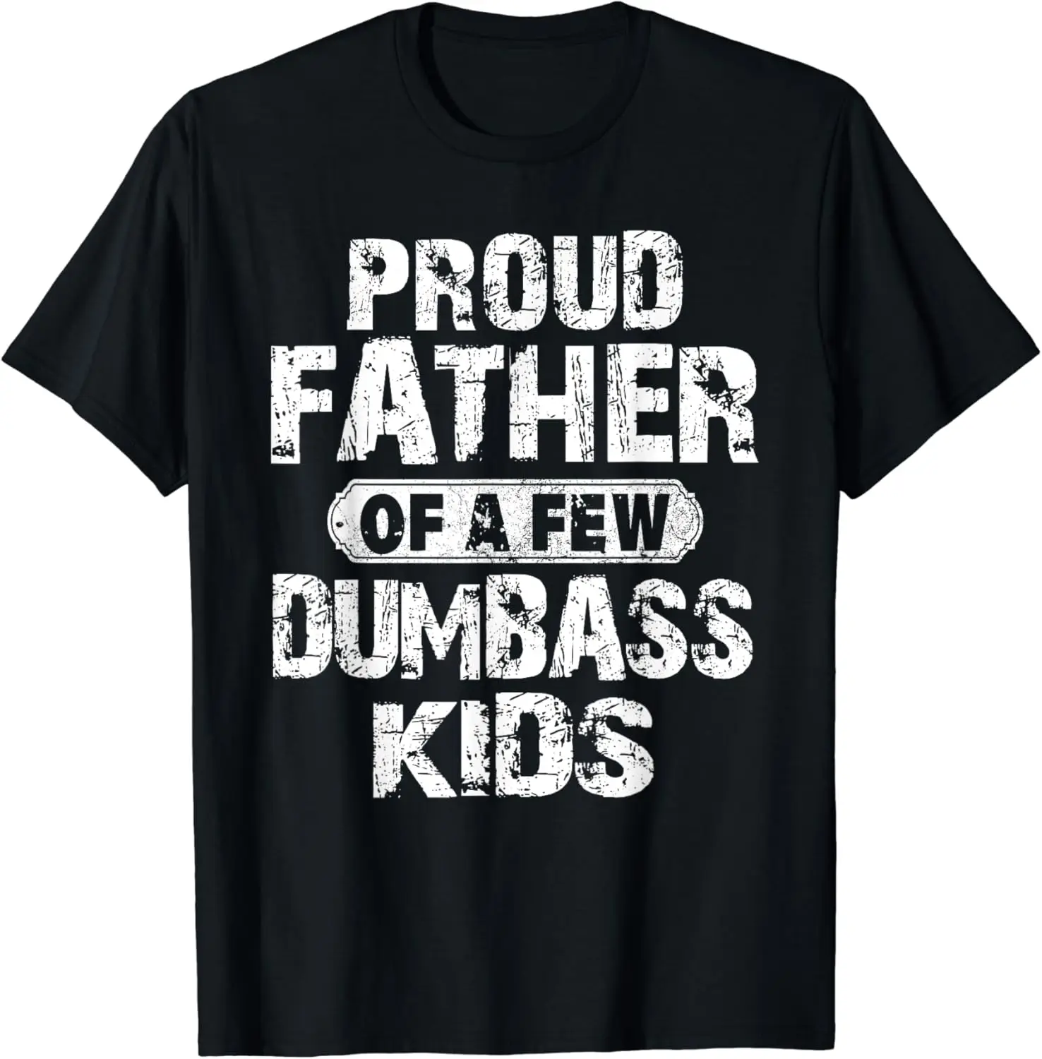 

Proud Father Of A Few Dumbass Kids Funny Vintage Fathers Day T-Shirt Men's A1and women's T-shirts