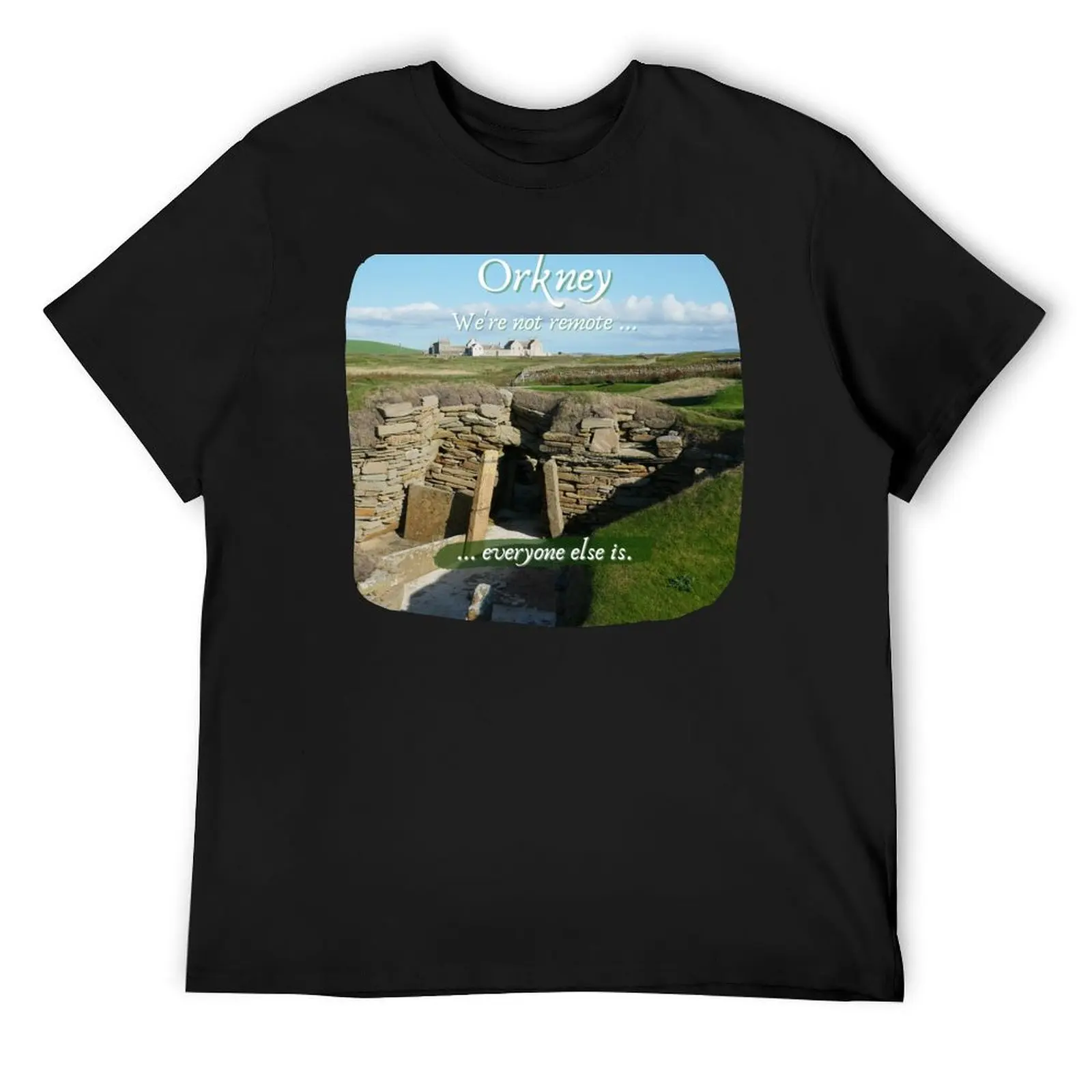 Orkney Islands, Skara Brae, Scotland ~ We're not remote ... everyone else is. T-Shirt