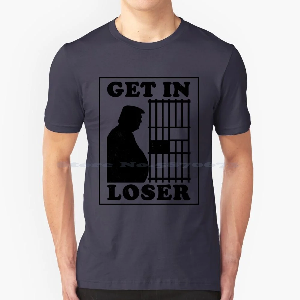 Lock Him Up! Get In Loser Trump Arrested T Shirt 100% Cotton Tee Donald Trump Prison Anti Trump Usa Impeach Trump Maga Politics