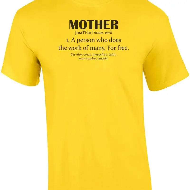 Mother Defined - Mother A person who does the work of many. For Free - Mother... T shirt