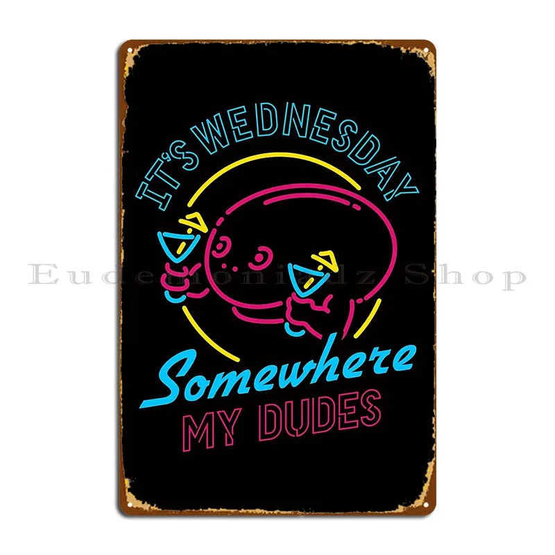 It S Wednesday Somewhere My Dudes Metal Plaque Create Decoration Vintage Bar Plaques Tin Sign Poster