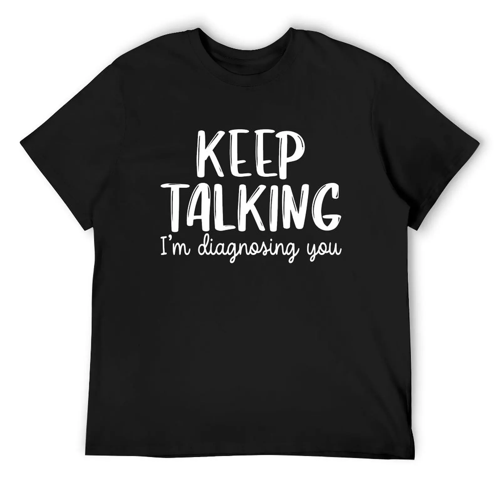 Keep Talking I'm Diagnosing You T-Shirt new edition man t shirt Men's clothing