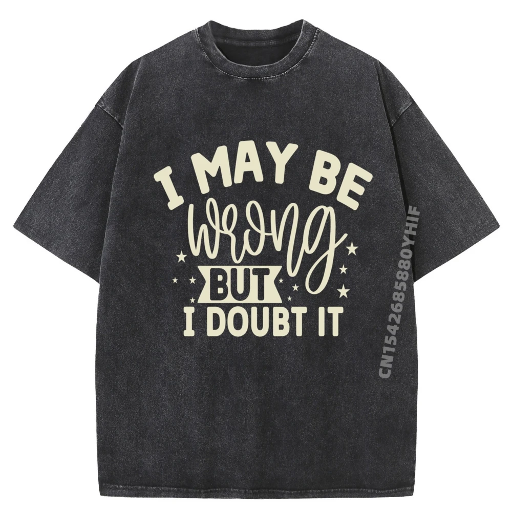 

I May Be Wrong But I Doubt It Sarcastic Quote Humorous Brand T Shirt Funny Gifts Korean Fashion Washed Clothes