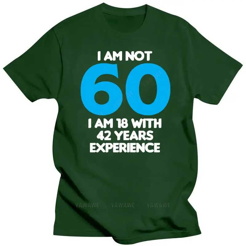 Men summer t-shirt funny print short sleeve I Am Not 60 I\'m 18 With Experience T Shirt Funny Birthday Gift Dad Grandad 60th