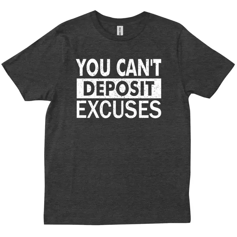 You Can t Deposit Excuses Motivational Hustle Grind Entrepreneur s shirt
