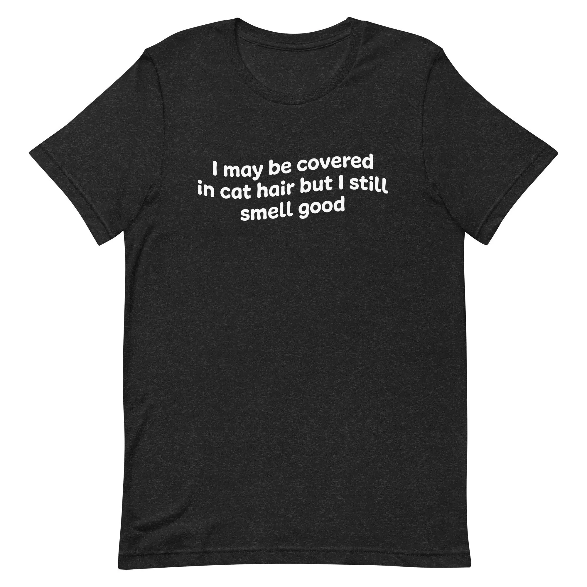 I May Be Covered In Cat Hair But Still Smell Good Pet Owner Joke T Shirt Gift Funny Meme Cool