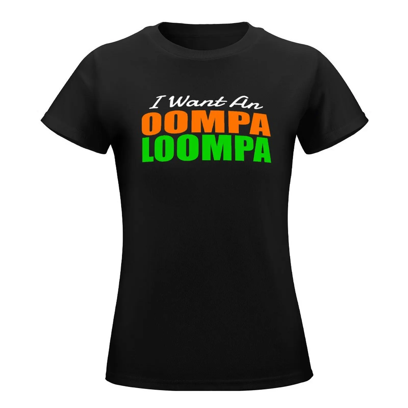 I Want An Oompa Loompa T-Shirt animal print shirt for girls Aesthetic clothing cute clothes tees t-shirts for Women cotton