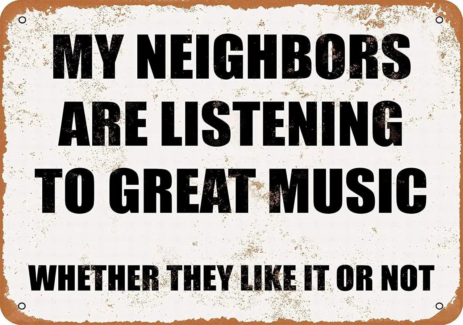 Metal Sign - My Neighbors are Listening to Great Music. Whether They Like It Not. - Retro Wall Decor Home Decor -aluminum sign