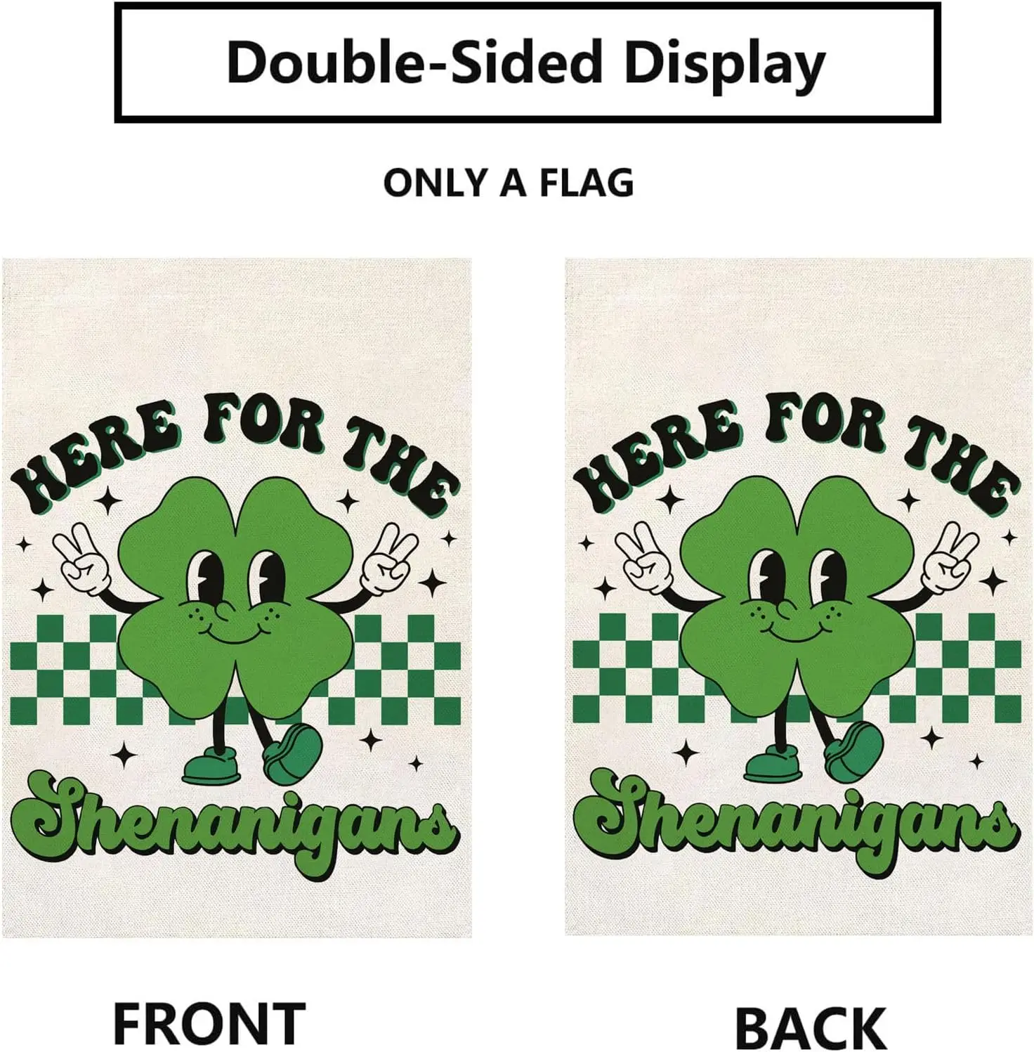 St Patricks Day Garden Flag Here For The Shenanigans Shamrocks Clovers 12 x 18 Inch Double Sided Holiday Outdoor Yard Decor  SSL