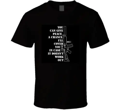 Give peace a chance, I''ll cover you.. Gun rights 2A 2nd Amendment t shirt