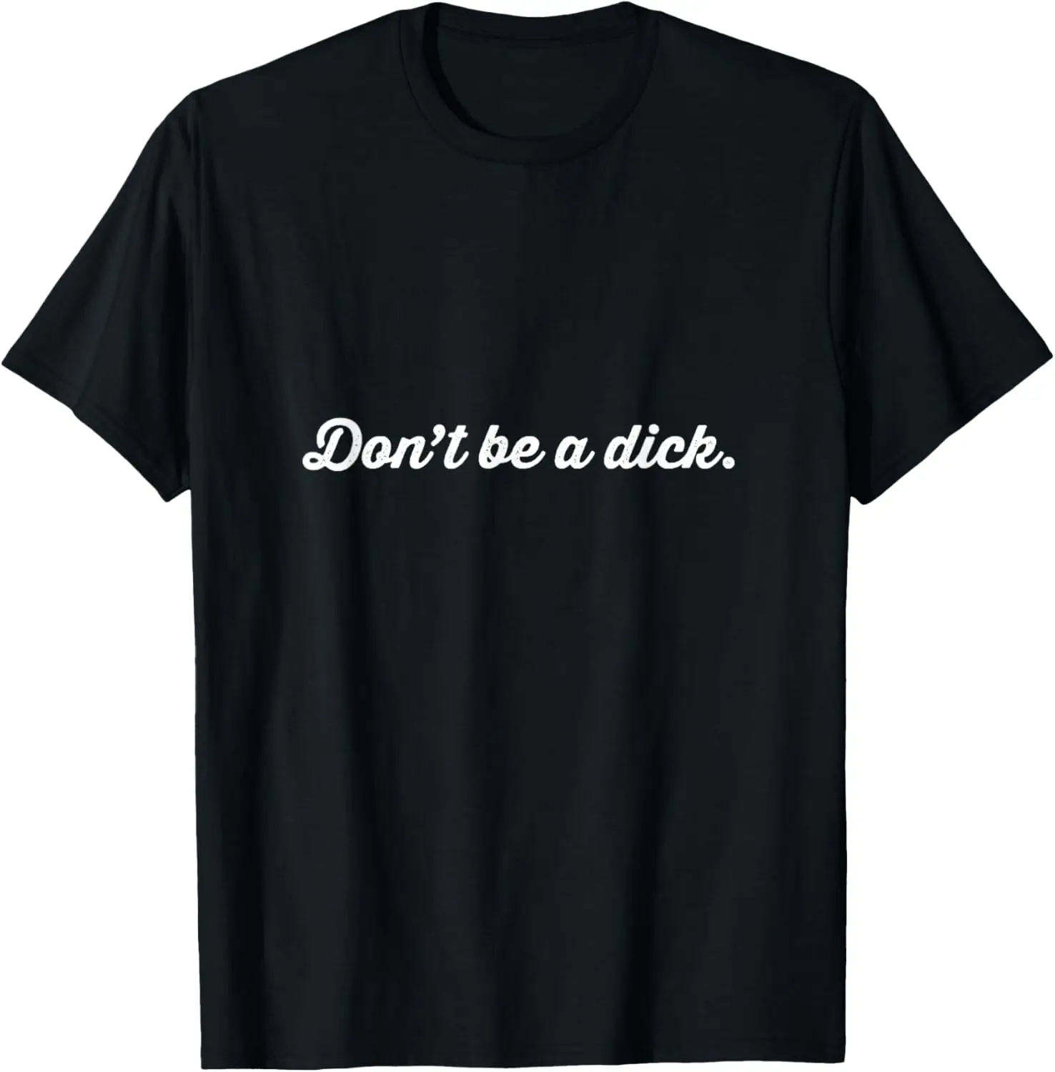 Don't Be A Dick T-Shirt T-Shirt