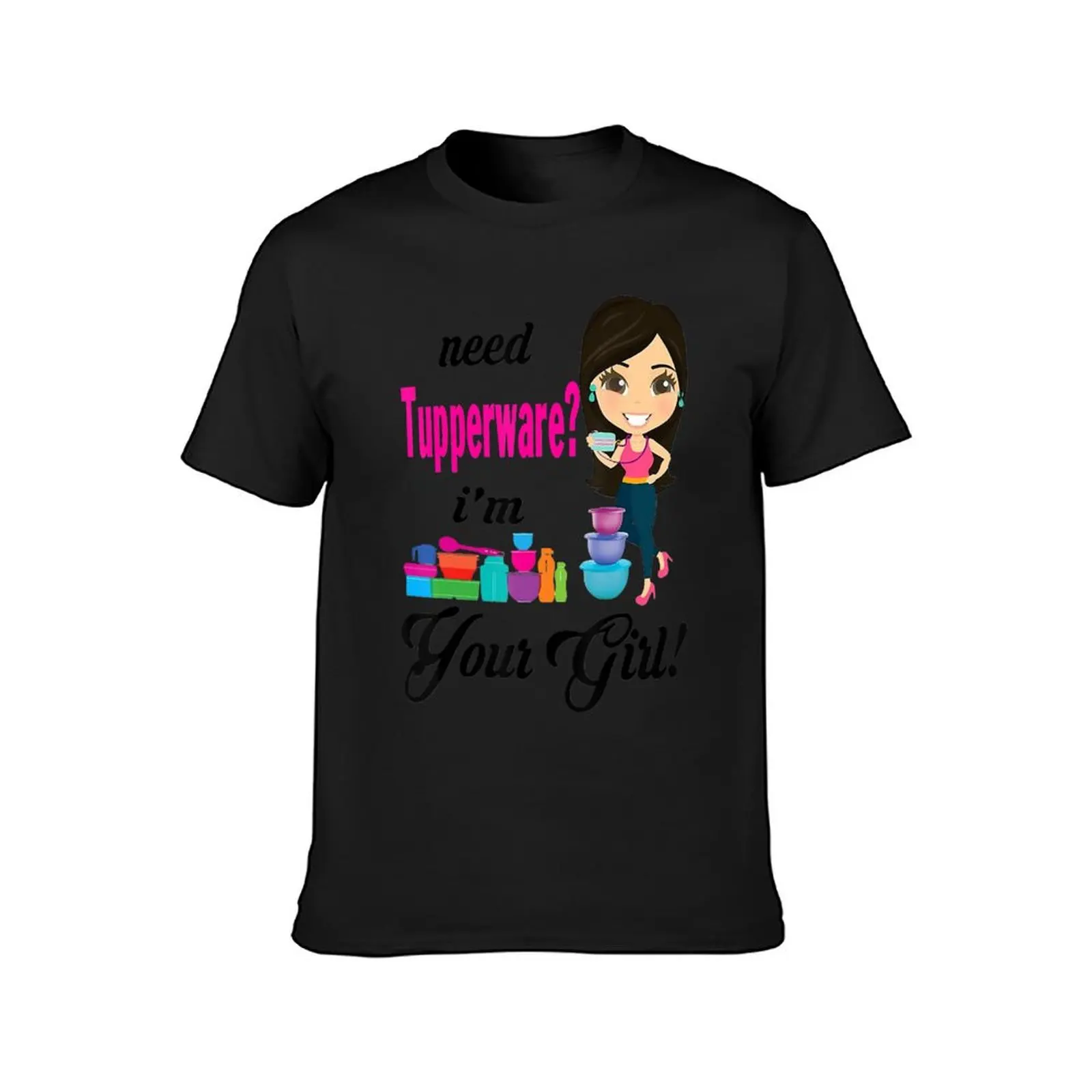 Need Tupperware I'm Your Girl T-Shirt summer top graphics customs shirts graphic tees designer t shirt men