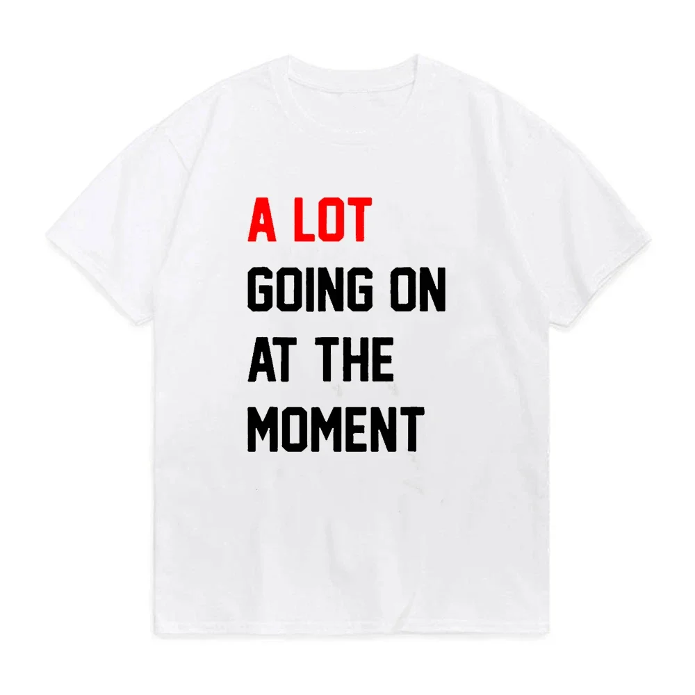 A Lot Going on At The Moment Letter Print Tshirt 100%Cotton Summer Oneck Oversized T-shirt Streetwear Fans Clothes Men T-shirt