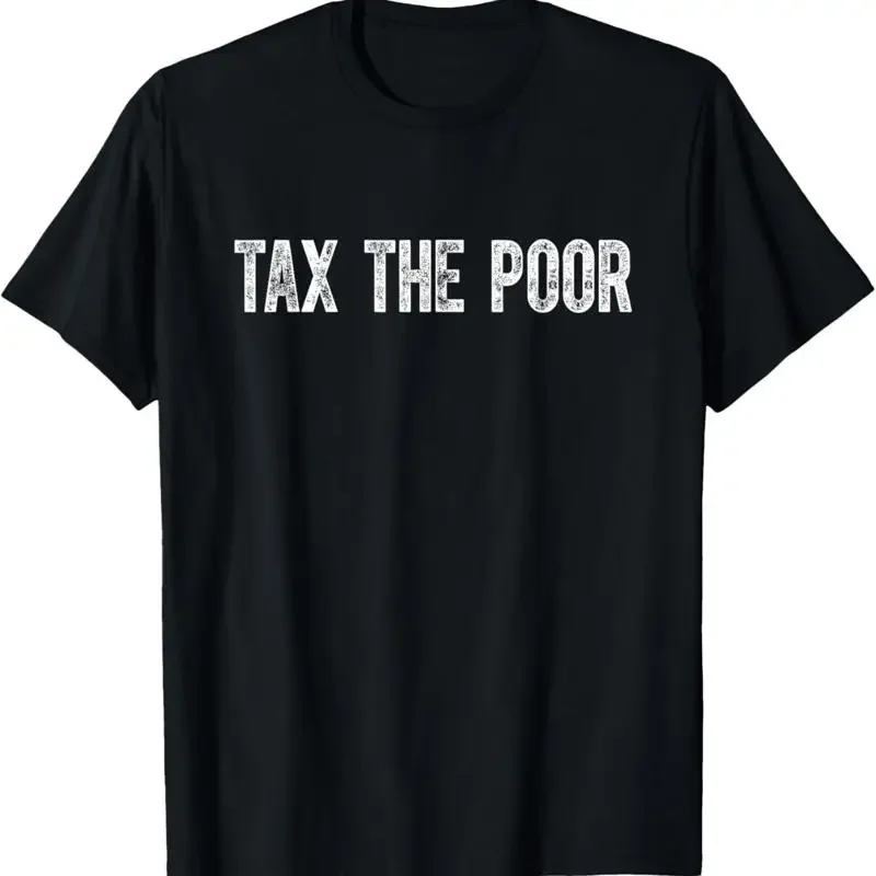 Tax The Poor T Shirt