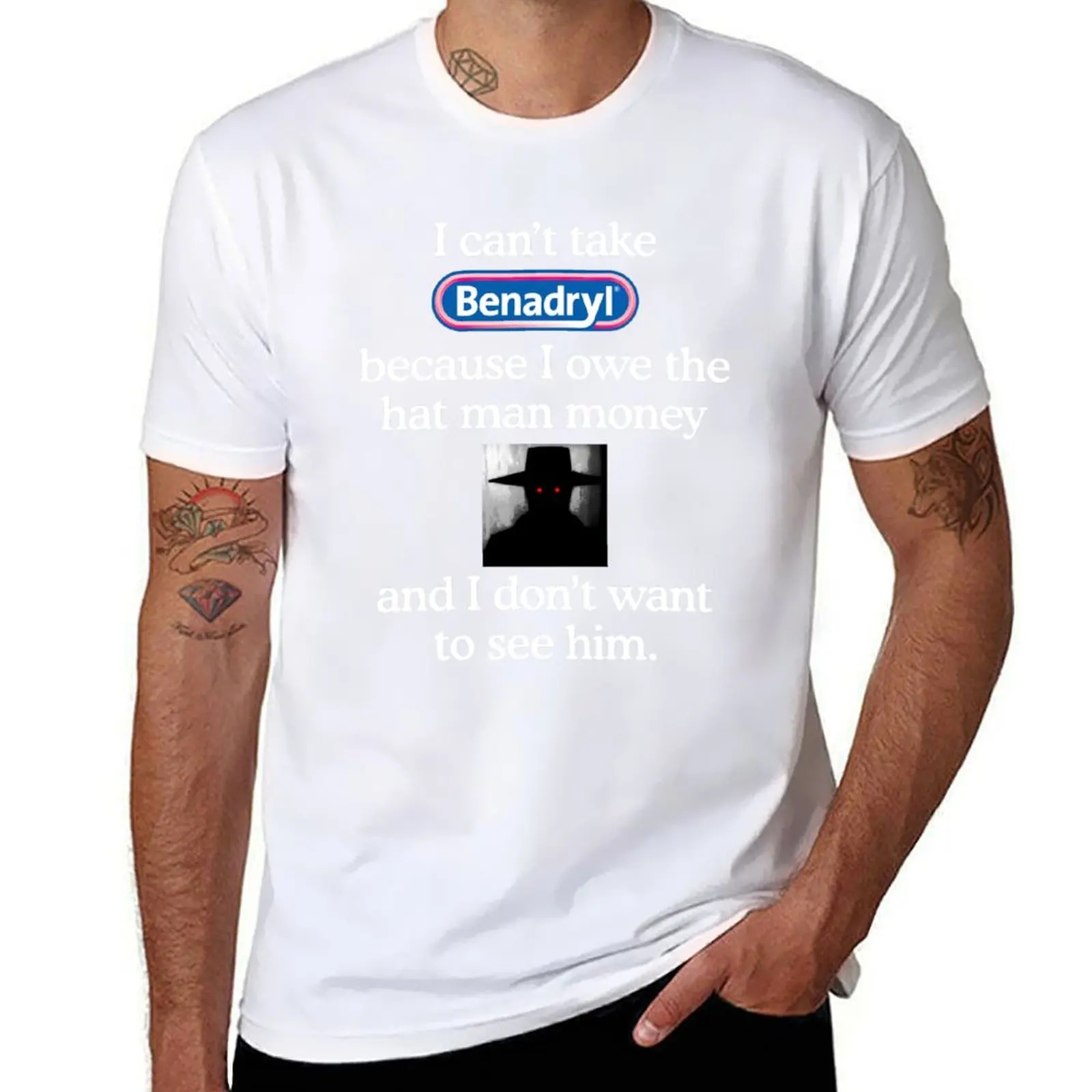 

I Can't Take Benadryl Because I Owe The Hat Man Money T-Shirt t shirt man plain cotton t shirt man T-Shirt