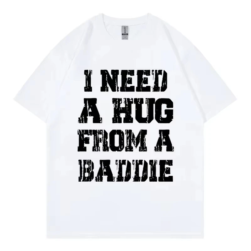 I Need A Hug From A Baddie Funny Meme T-shirt High Quality Cotton Oversized T-shirts Unisex Fashion Casual Short Sleeve T Shirt