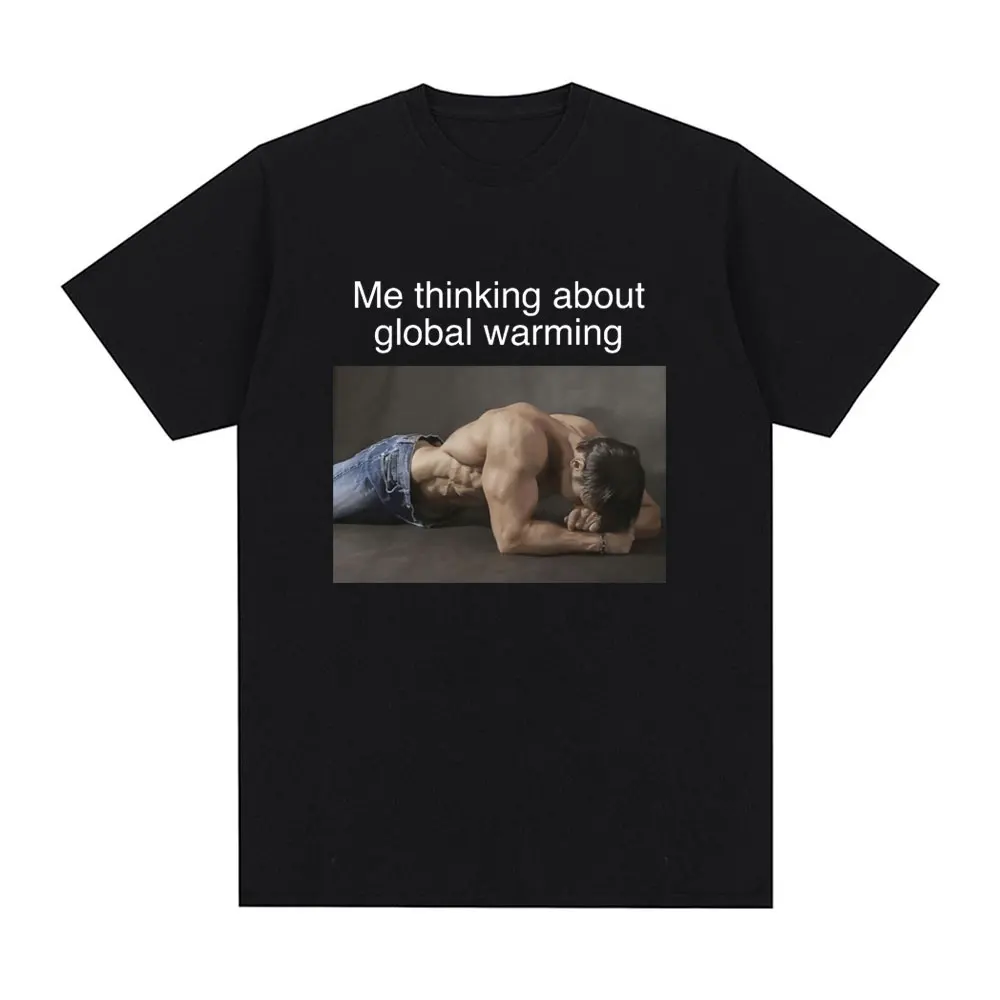 Me Thinking about Global Warming Funny Meme T-shirt Men Women Fashion Vintage T shirt Oversized Cotton Loose T Shirts Streetwear