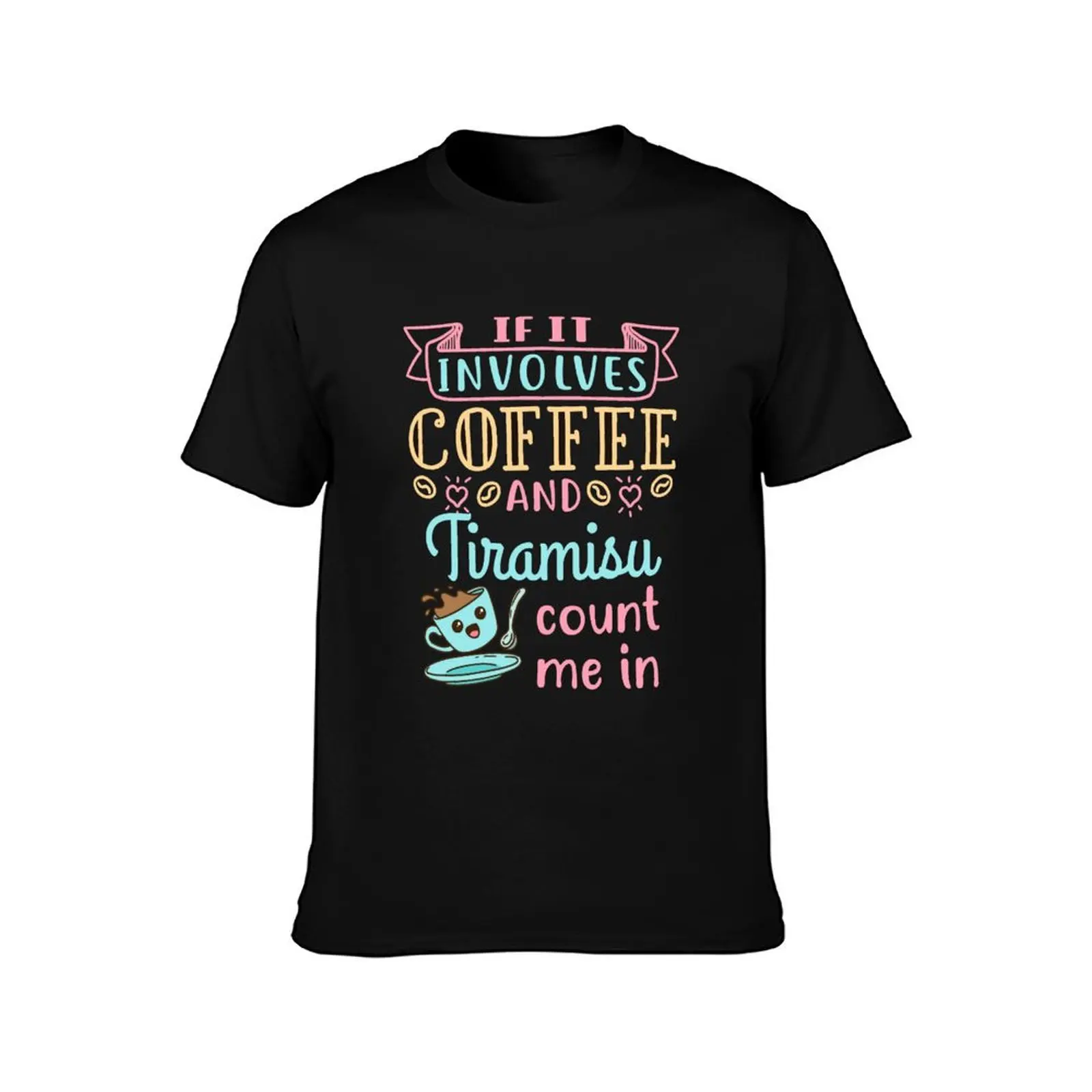 If It Involves Coffee and Tiramisu Count Me In T-Shirt man clothes summer top cute tops blanks black t shirts for men