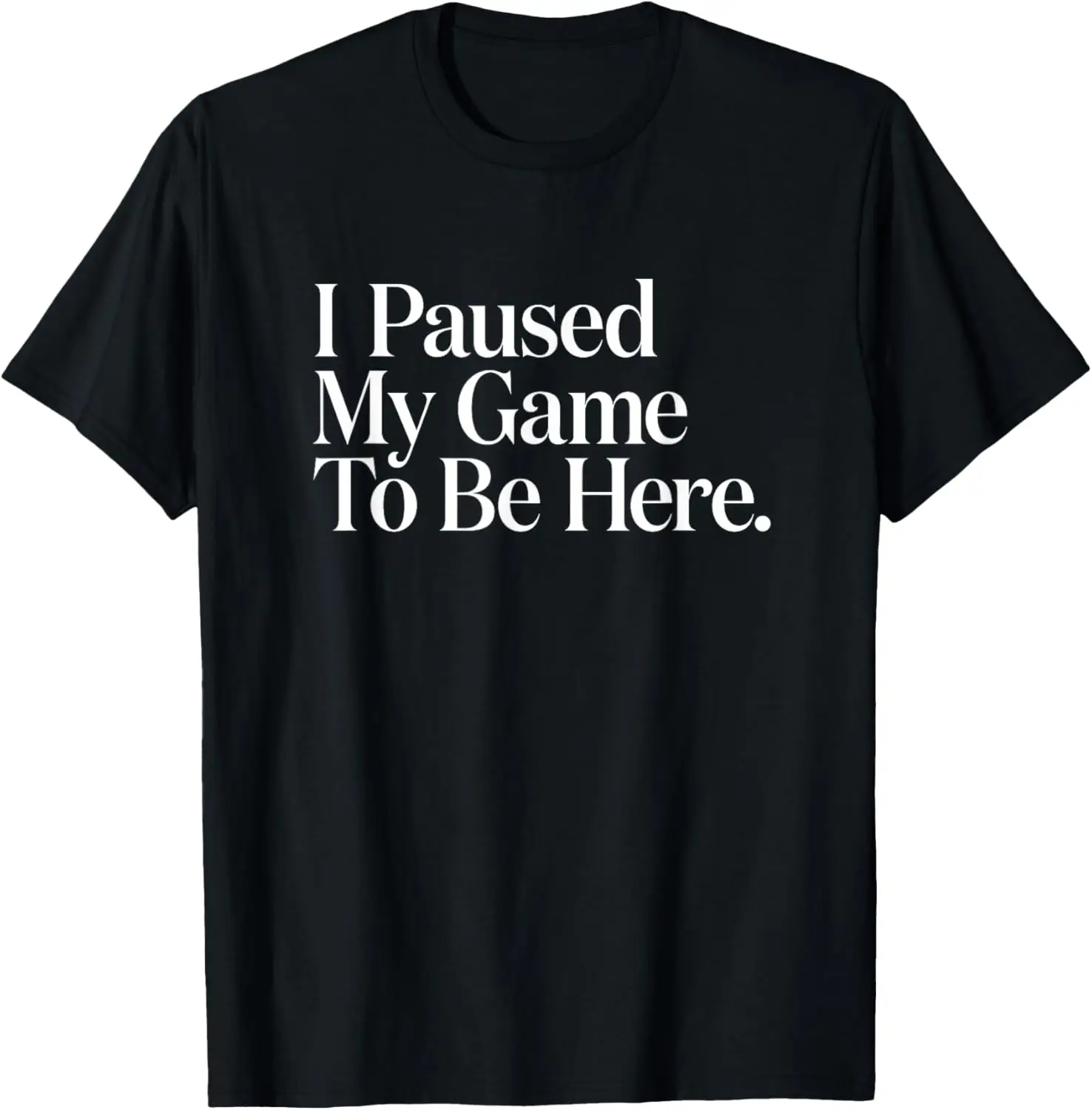 I Paused My Game To Be Here Men Gaming Gamer Novelty Funny T-Shirt Print on Demand Graphic T Shirts Mens Clothing Camisas