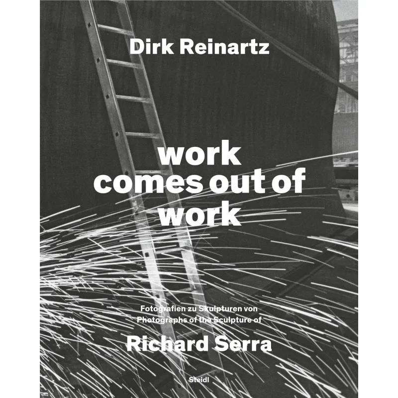 Dirk Reinartz  Richard Serra Work Comes Out Of Work Dirk Reinartz Steidl Publishing 9783969993422 Book