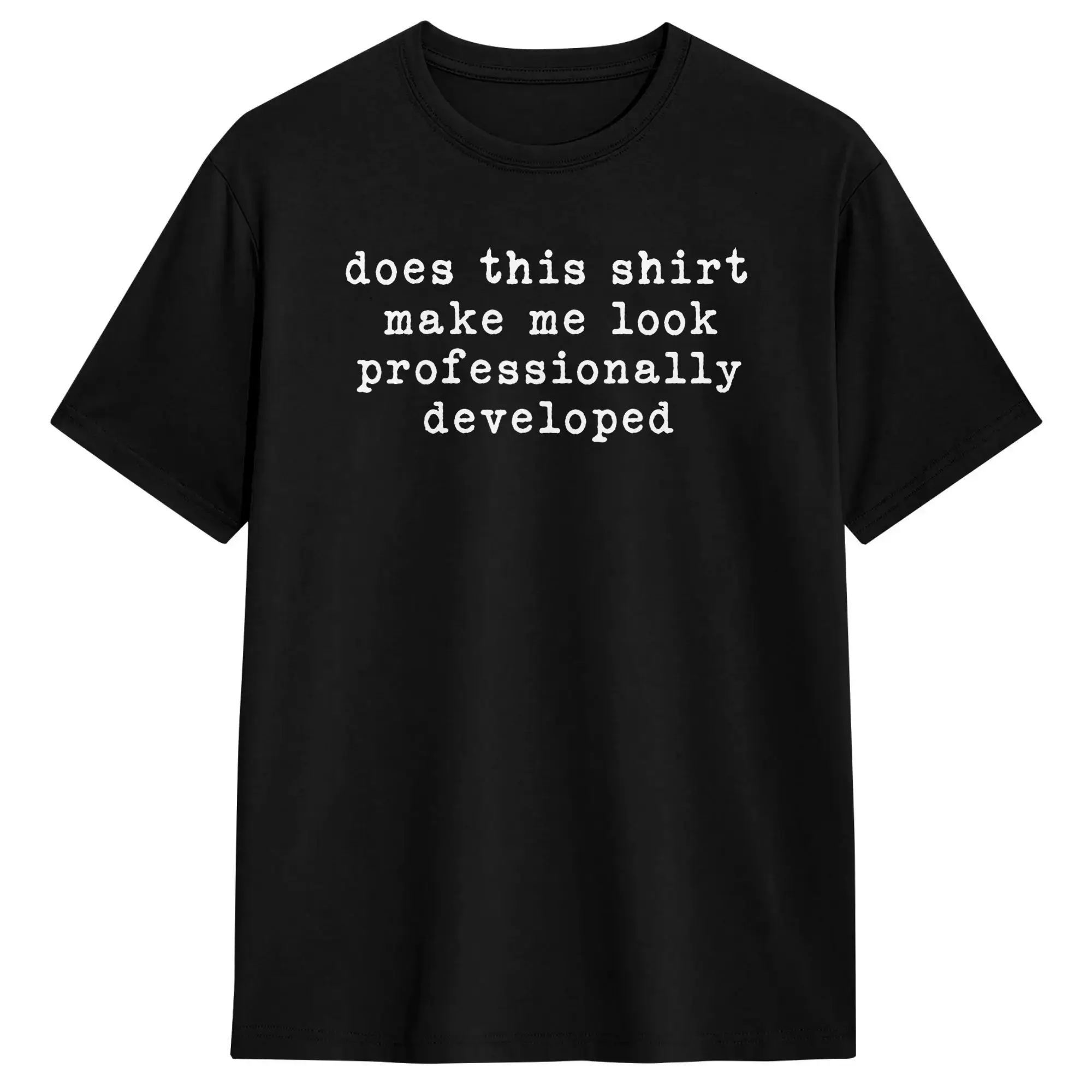 Does This Shirt Make Me Look Professionally Developed T Shirt  Harajuku T-Shirts Short Sleeve Vintage Tops Summer 100% Cotton