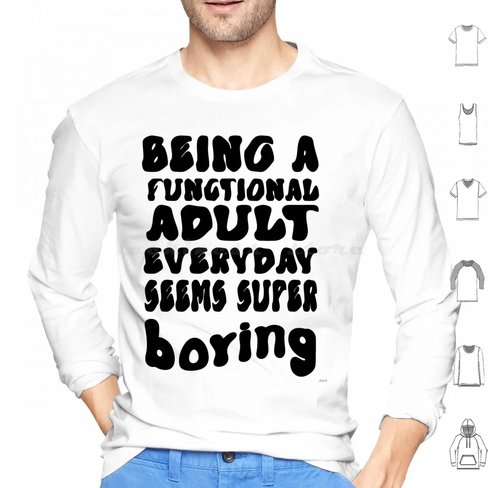 Being A Functional Adult Everyday Seems Super Boring Hoodie Cotton Long Sleeve Sarcasm Funny Sarcastic Tumblr Joke Hipster