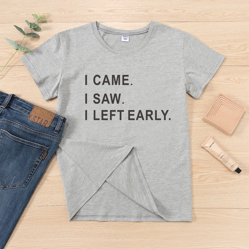 I CAME I SAW I LEFT EARLY Funny Letter Print T-shirts Women cotton shirts tees Hipster Aesthetic Casual lady t-shirt tops