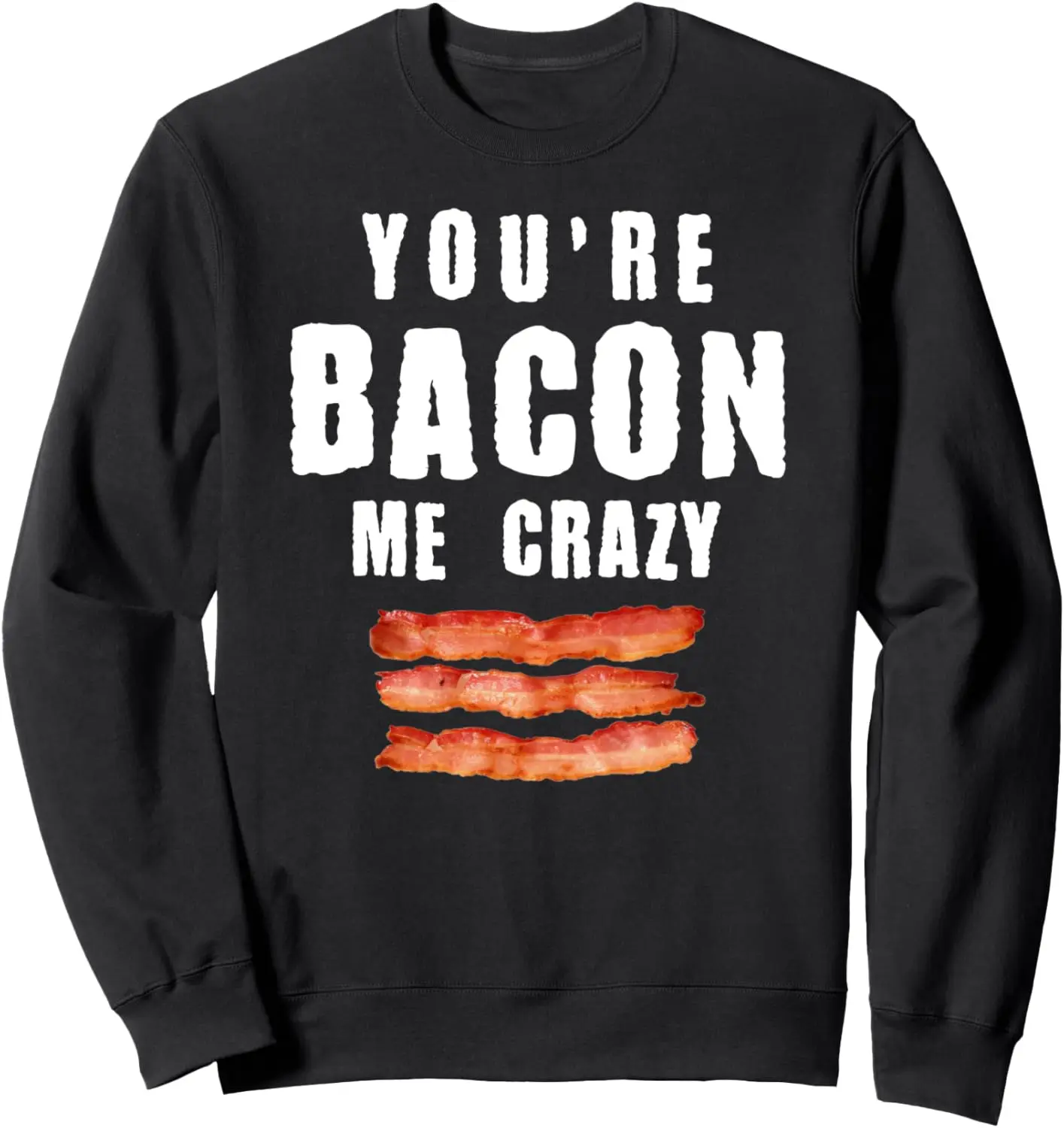 

Cool You're Bacon Me Crazy | Funny Smoked Pork Eater Gift Sweatshirt