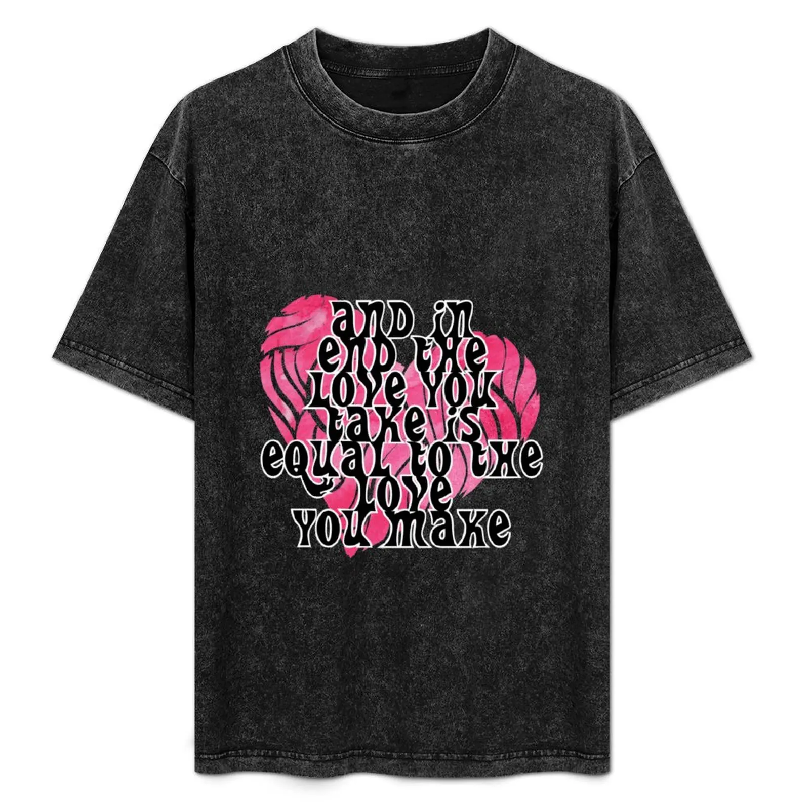 AND IN END THE LOVE YOU TAKE IS EQUAL TO THE LOVE YOU MAKE T-Shirt for a boy anime tshirt animal prinfor boys mens tall t shirts