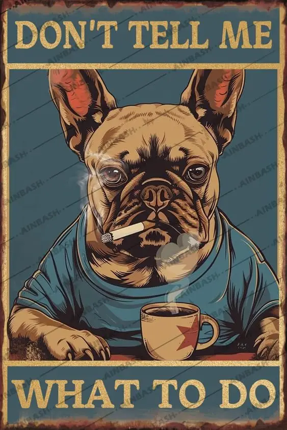 Vintage Dont Tell Me What to Do Metal Tin Sign Retro French Bulldog For Home Bedrooms Kitchen Bars Pubs Garages Gifts