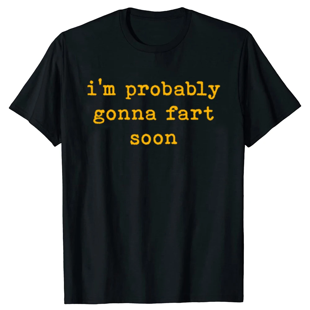 Funny I'm Probably Gonna Fart Soon Graphic T-shirts Men Women's Fashion Casual Tshirt 100% Cotton Loose Oversized T Shirt