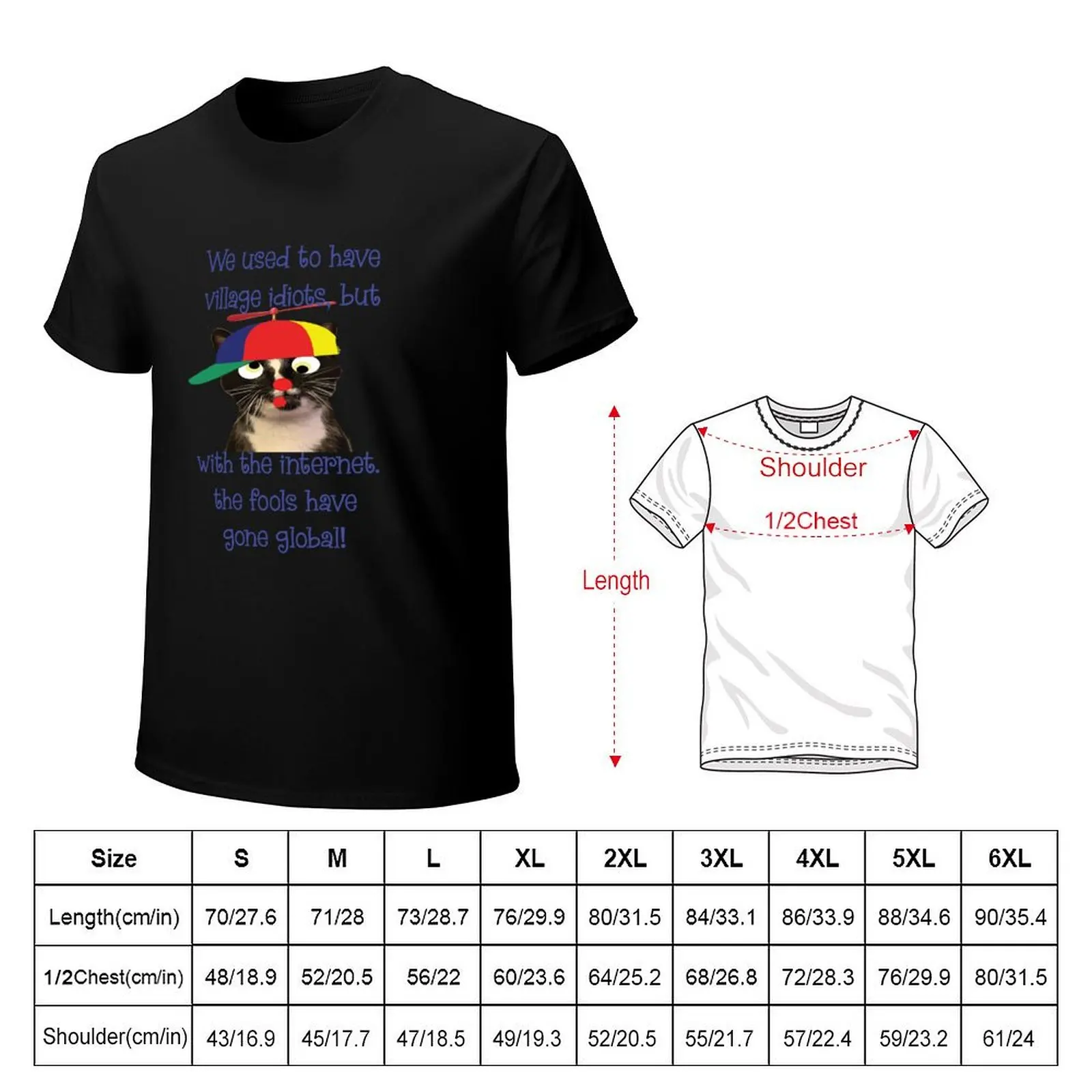we used to have Village Idiots but with the internet the fools have gone global T-Shirt graphic t shirts for man T-Shirt