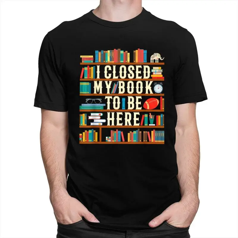 Custom I Closed My Book To Be Here T Shirts Men 100% Cotton Tees Reading Teacher Lover Tshirts Short-Sleeve Fashion T-shirt